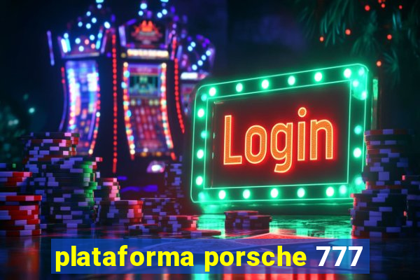 plataforma porsche 777